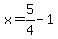 x=+5%2F4+-+1
