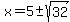 x=+5+%2B-+sqrt%2832%29