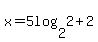 x=+5log%282%2C2%29+%2B2