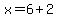 x=+6+%2B+2