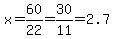 x=+60%2F22+=+30%2F11=+2.7