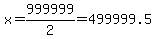 x=+999999%2F2=499999.5