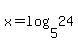 x=+log%285%2C24%29