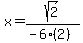 x=+sqrt%282%29%2F%28-6%282%29%29