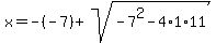 x=-%28-7%29%2Bsqrt%28-7%5E2-4%2A1%2A11%29%29%2F%282%2A1%29