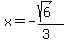 x=-%28sqrt%286%29%29%2F%283%29