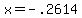 x=-.2614