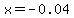 x=-0.04