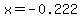 x=-0.222