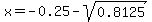 x=-0.25-sqrt%280.8125%29