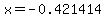 x=-0.421414