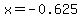 x=-0.625