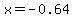 x=-0.64