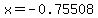 x=-0.75508