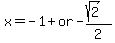 x=-1%2Bor-%28sqrt%282%29%29%2F2