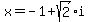 x=-1%2Bsqrt%282%29i
