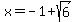 x=-1%2Bsqrt%286%29