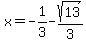 x=-1%2F3-sqrt%2813%29%2F3