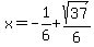 x=-1%2F6%2Bsqrt%2837%29%2F6