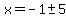 x=-1+%2B-+5