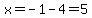 x=-1-4=5