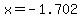 x=-1.702