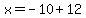 x=-10%2B12