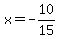 x=-10%2F15+