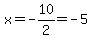 x=-10%2F2=-5