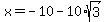 x=-10-10%2Asqrt%283%29