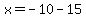 x=-10-15