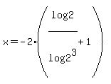 x=-2%2A%28log%282%29%2Flog%282%5E3%29%2B1%29