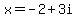 x=-2%2B3i