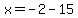 x=-2-15