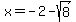 x=-2-sqrt%288%29