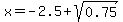 x=-2.5%2Bsqrt%280.75%29