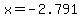 x=-2.791