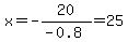 x=-20%2F%28-0.8%29=25