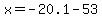 x=-20.1-53