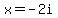 x=-2i
