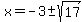 x=-3%2B-+sqrt%2817%29