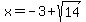x=-3%2Bsqrt%2814%29