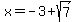 x=-3%2Bsqrt%287%29