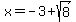 x=-3%2Bsqrt%288%29