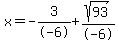 x=-3%2F-6%2Bsqrt%2893%29%2F-6