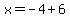 x=-4%2B6