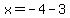 x=-4-3