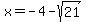 x=-4-sqrt%2821%29