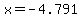 x=-4.791