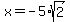 x=-5%2Asqrt%282%29